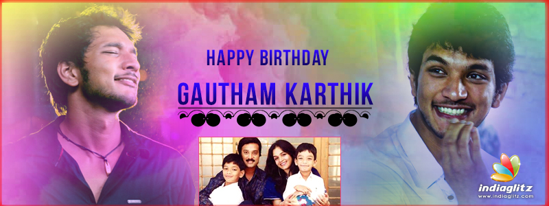Happy Birthday Gautham Karthik Hollywood News Indiaglitz Com