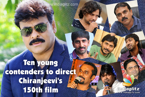 Ten young contenders to direct Chiranjeevi's 150th film